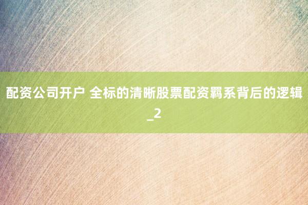 配资公司开户 全标的清晰股票配资羁系背后的逻辑_2