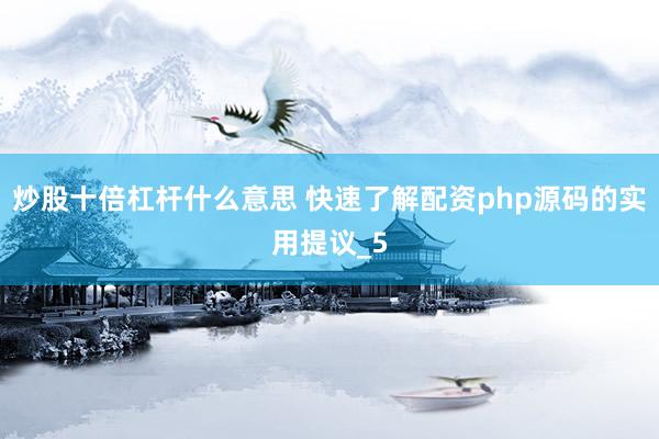 炒股十倍杠杆什么意思 快速了解配资php源码的实用提议_5