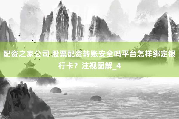 配资之家公司 股票配资转账安全吗平台怎样绑定银行卡？注视图解_4