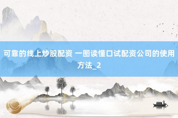 可靠的线上炒股配资 一图读懂口试配资公司的使用方法_2
