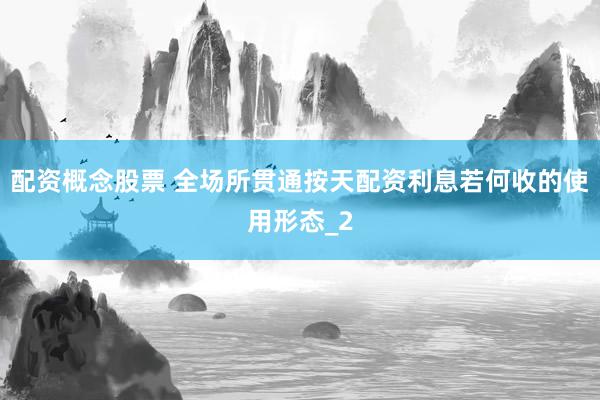 配资概念股票 全场所贯通按天配资利息若何收的使用形态_2