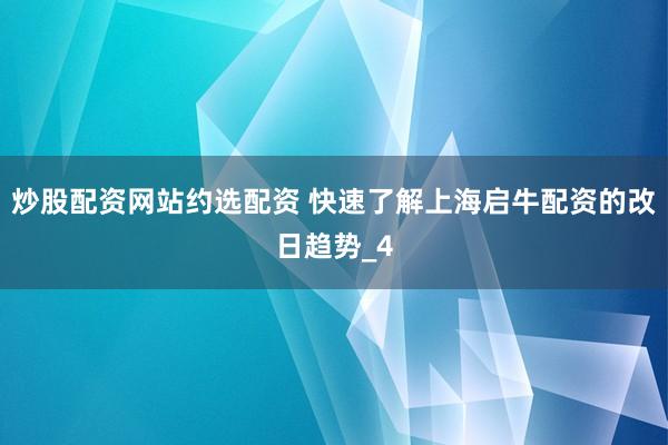 炒股配资网站约选配资 快速了解上海启牛配资的改日趋势_4