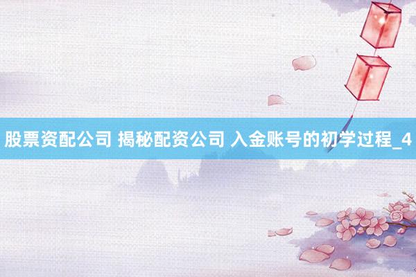 股票资配公司 揭秘配资公司 入金账号的初学过程_4