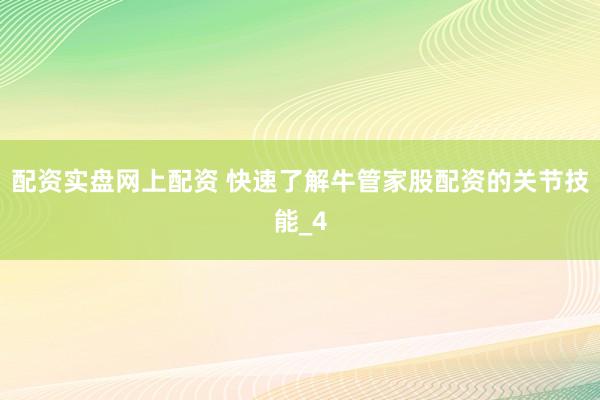配资实盘网上配资 快速了解牛管家股配资的关节技能_4