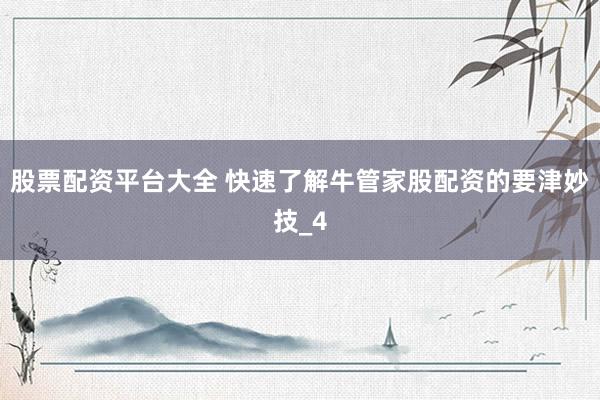 股票配资平台大全 快速了解牛管家股配资的要津妙技_4
