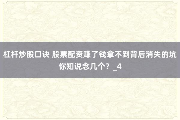 杠杆炒股口诀 股票配资赚了钱拿不到背后消失的坑你知说念几个？_4