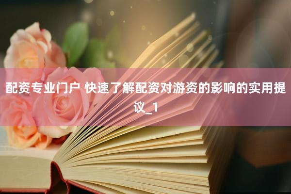 配资专业门户 快速了解配资对游资的影响的实用提议_1