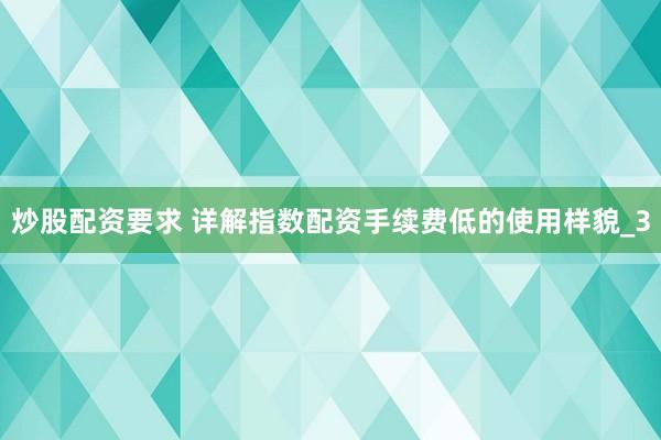炒股配资要求 详解指数配资手续费低的使用样貌_3