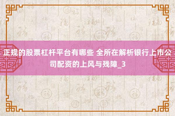 正规的股票杠杆平台有哪些 全所在解析银行上市公司配资的上风与残障_3