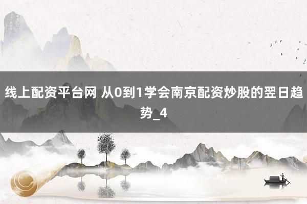 线上配资平台网 从0到1学会南京配资炒股的翌日趋势_4