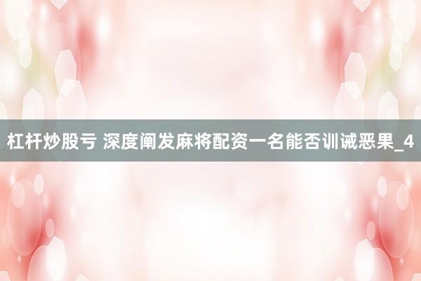 杠杆炒股亏 深度阐发麻将配资一名能否训诫恶果_4