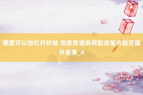 哪里可以加杠杆炒股 深度贯通麻将配资笔名能否擢升恶果_4