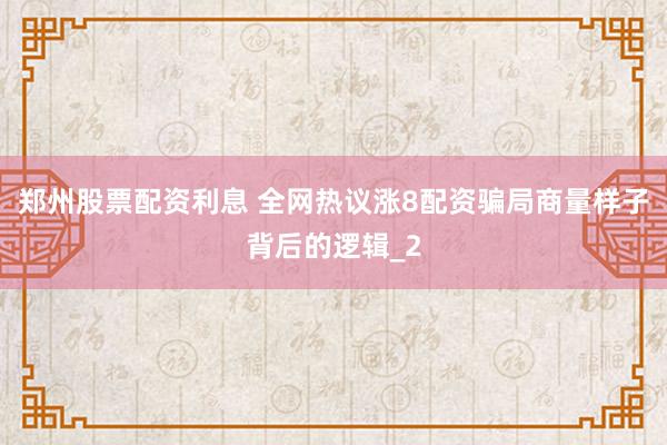 郑州股票配资利息 全网热议涨8配资骗局商量样子背后的逻辑_2