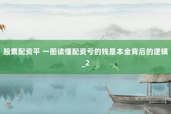 股票配资平 一图读懂配资亏的钱是本金背后的逻辑_2