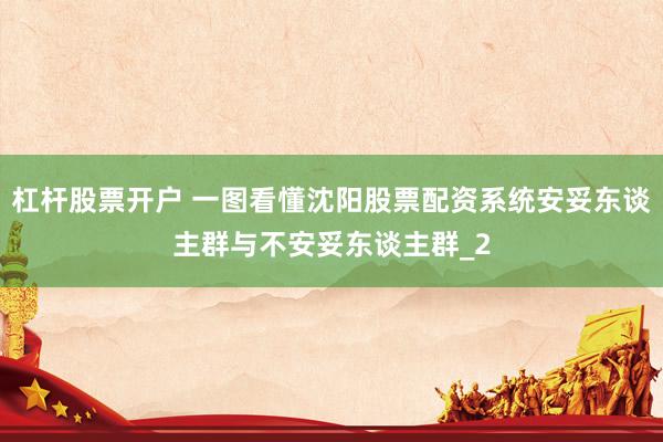 杠杆股票开户 一图看懂沈阳股票配资系统安妥东谈主群与不安妥东谈主群_2