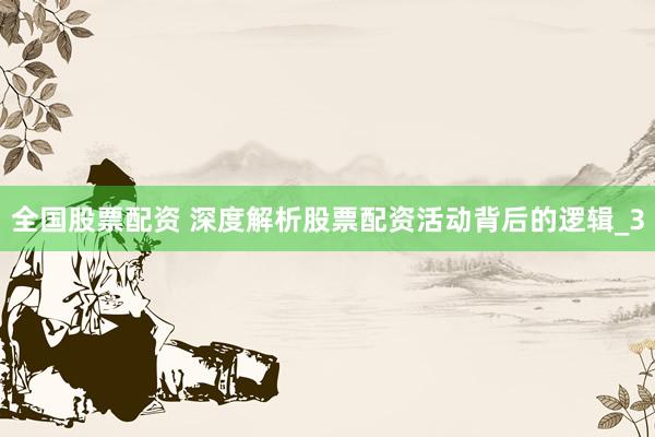 全国股票配资 深度解析股票配资活动背后的逻辑_3