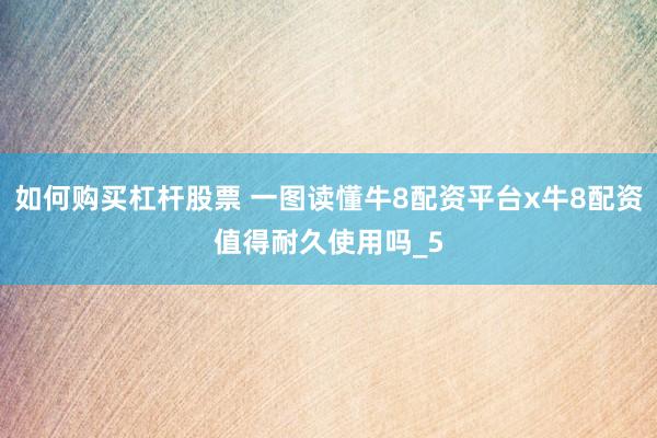 如何购买杠杆股票 一图读懂牛8配资平台x牛8配资值得耐久使用吗_5