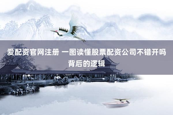 爱配资官网注册 一图读懂股票配资公司不错开吗背后的逻辑