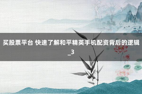 买股票平台 快速了解和平精英手机配资背后的逻辑_3