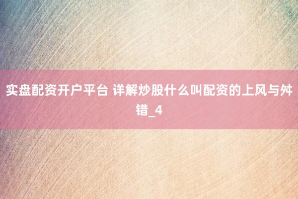 实盘配资开户平台 详解炒股什么叫配资的上风与舛错_4