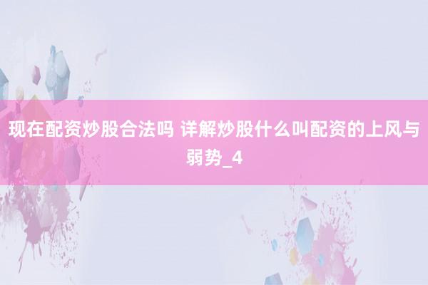现在配资炒股合法吗 详解炒股什么叫配资的上风与弱势_4