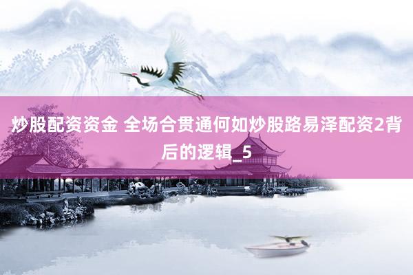 炒股配资资金 全场合贯通何如炒股路易泽配资2背后的逻辑_5