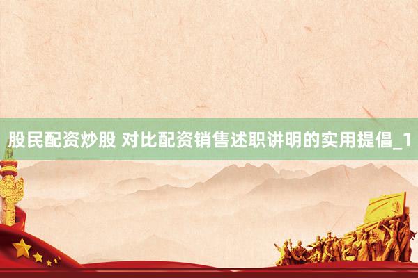 股民配资炒股 对比配资销售述职讲明的实用提倡_1