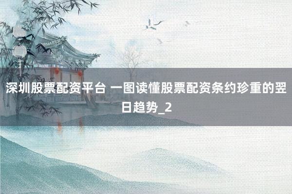深圳股票配资平台 一图读懂股票配资条约珍重的翌日趋势_2