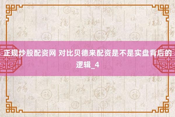 正规炒股配资网 对比贝德来配资是不是实盘背后的逻辑_4