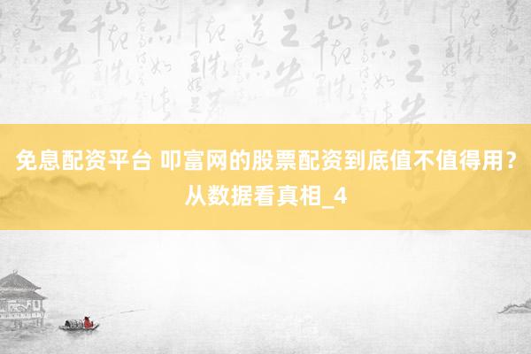 免息配资平台 叩富网的股票配资到底值不值得用？从数据看真相_4