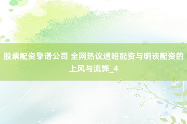 股票配资靠谱公司 全网热议通昭配资与明谈配资的上风与流弊_4