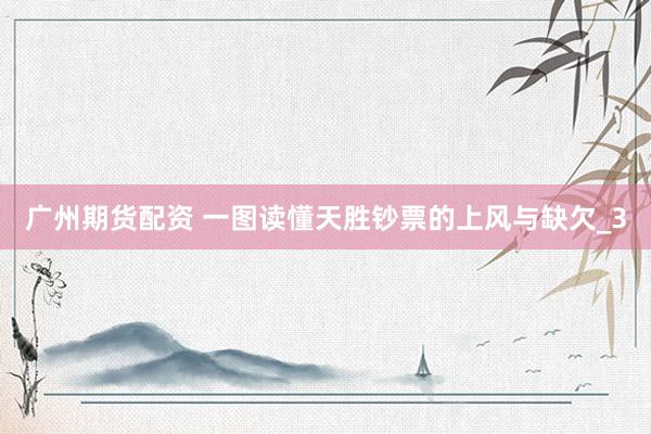 广州期货配资 一图读懂天胜钞票的上风与缺欠_3