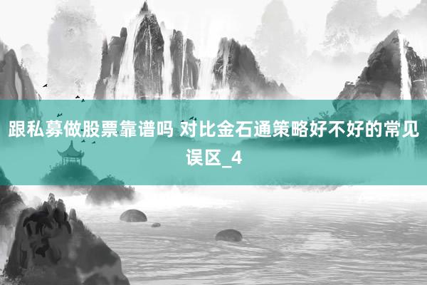 跟私募做股票靠谱吗 对比金石通策略好不好的常见误区_4