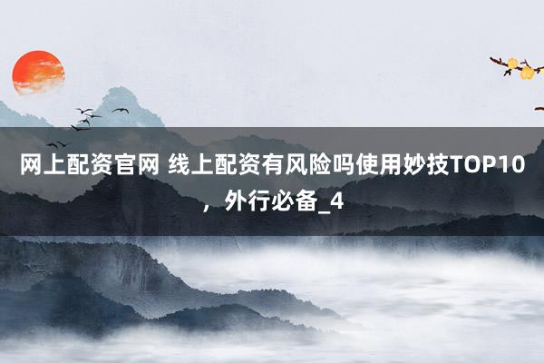 网上配资官网 线上配资有风险吗使用妙技TOP10，外行必备_4