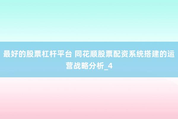 最好的股票杠杆平台 同花顺股票配资系统搭建的运营战略分析_4