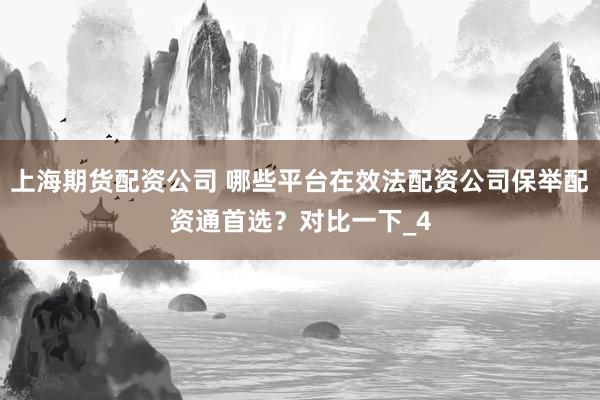 上海期货配资公司 哪些平台在效法配资公司保举配资通首选？对比一下_4