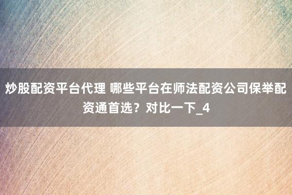 炒股配资平台代理 哪些平台在师法配资公司保举配资通首选？对比一下_4